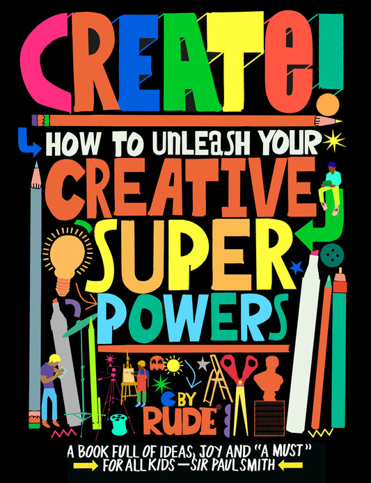 Create! How to unleash your creative superpowers by RUDE