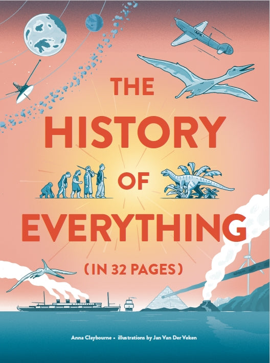 The History of Everything in 32 Pages by Anna Claybourne, Jan Van Der Veken