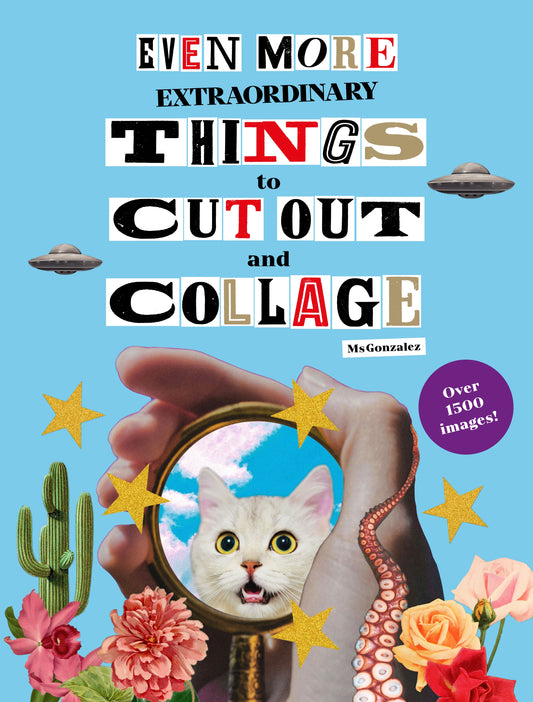 Even More Extraordinary Things to Cut Out and Collage by Paula Gonzalez