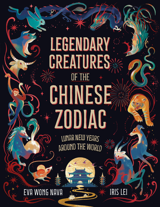 Legendary Creatures of the Chinese Zodiac by Eva Wong Nava, Iris Lei