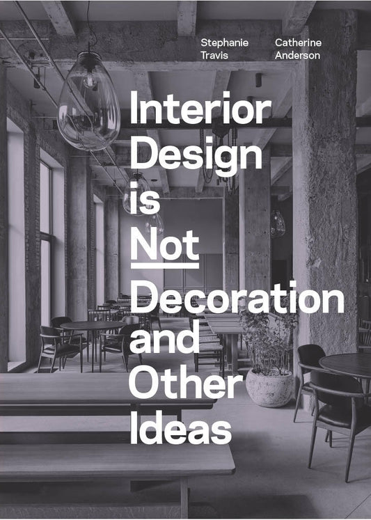 Interior Design is Not Decoration And Other Ideas by Stephanie Travis, Catherine Anderson