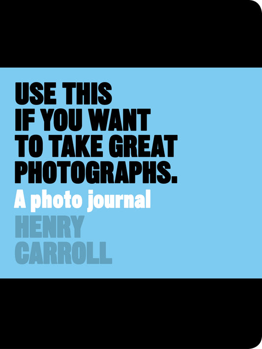 Use This if You Want to Take Great Photographs by Henry Carroll