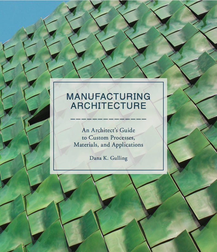 Manufacturing Architecture by Dana K. Gulling