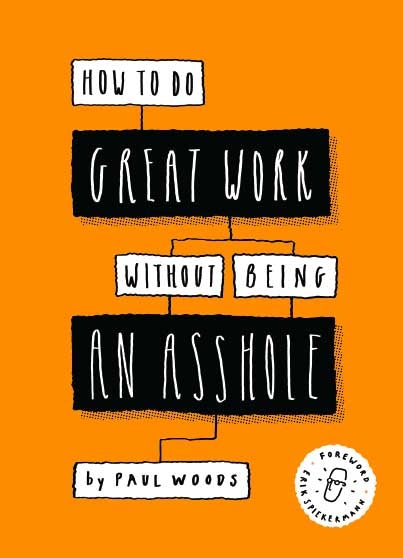 How to Do Great Work Without Being an Asshole by Paul Woods